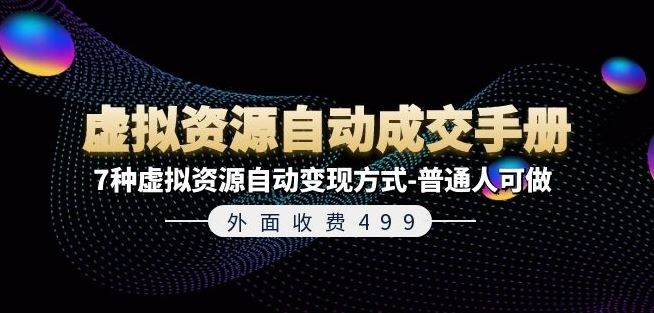 外面收费499《虚拟资源自动成交手册》7种虚拟资源自动变现方式-普通人可做-网创项目