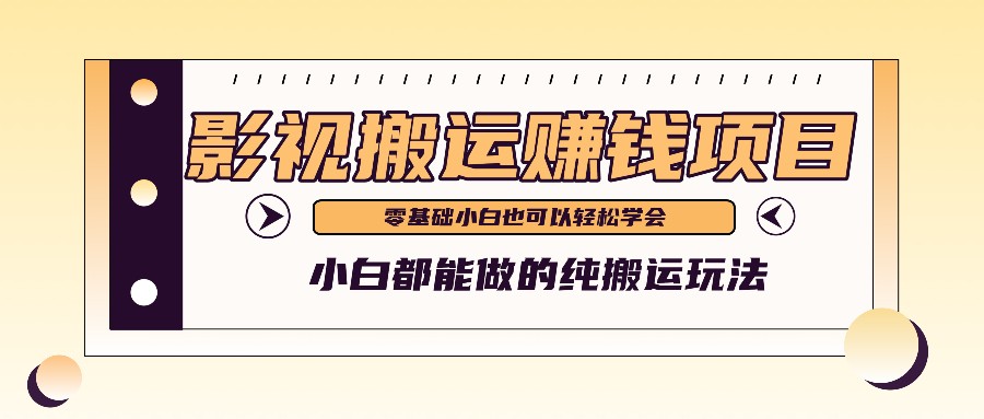 手把手教你操作影视搬运项目，小白都能做零基础也能赚钱-网创项目