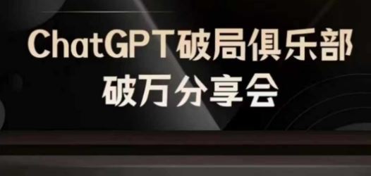AI破局俱乐部-ChatGPT破局俱乐部破万分享会，AI时代来临，未来已来-网创项目