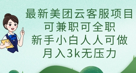 最新美团云客服项目，可兼职可全职，新手小白人人可做，月入3k无压力-网创项目