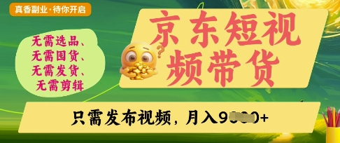京东短视频带货，开启零门槛躺Z新时代【揭秘】-网创项目