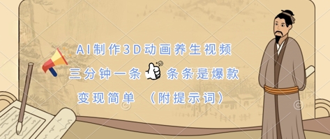 AI制作3D动画养生视频，三分钟一条，条条是爆款，变现简单(附提示词)-网创项目