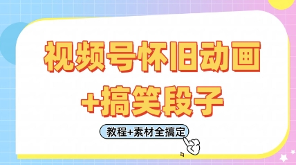 视频号怀旧动画+搞笑段子，轻松日入4张，只需会剪辑，教程+素材全搞定-网创项目