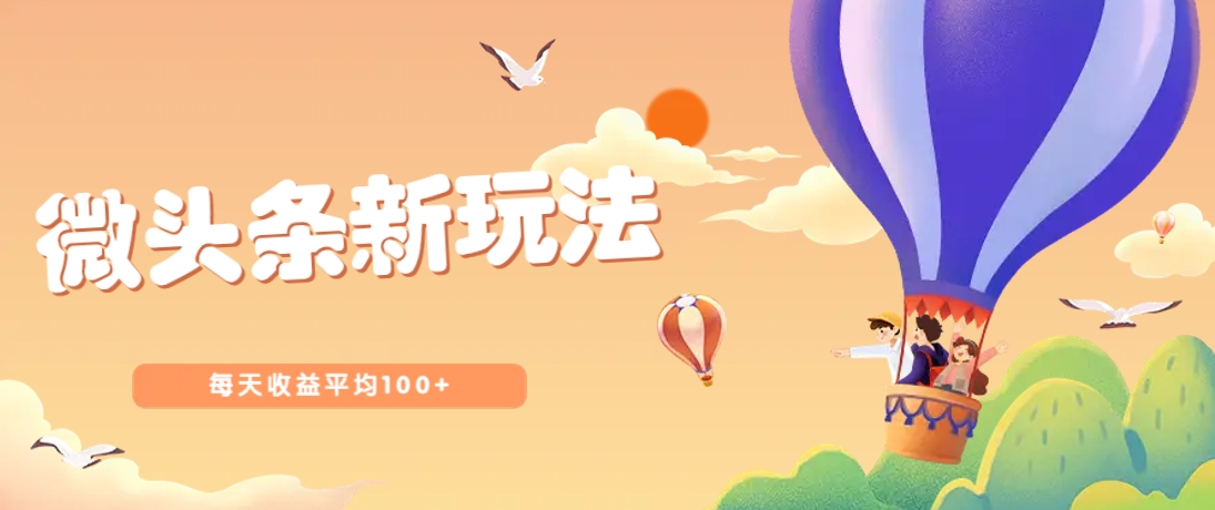 今日头条微头条新玩法，用这个方法，每天收益平均100+(详细教程)-网创项目