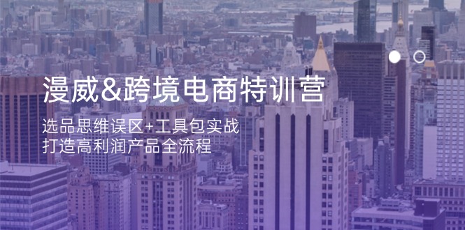 漫威 跨境电商特训营：选品思维误区+工具包实战，打造高利润产品全流程-网创项目