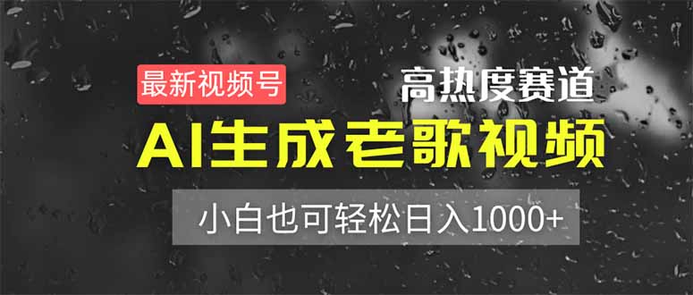 最新视频号高热度赛道！AI生成老歌视频，小白也可轻松日入1000+-网创项目