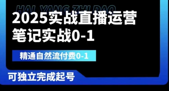 2025实战直播运营0-1，精通自然流付费0-1，可独立完成起号-网创项目