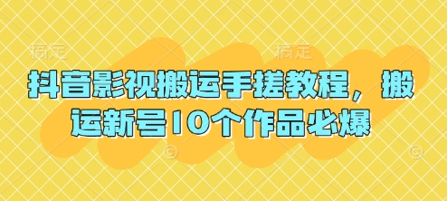 抖音影视搬运手搓教程，搬运新号10个作品必爆-网创项目