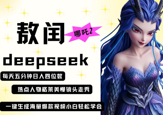 deepseek+哪吒2敖润姑姑走秀+爆款视频，起号快，爆款多，每天五分钟，日入四位数-网创项目