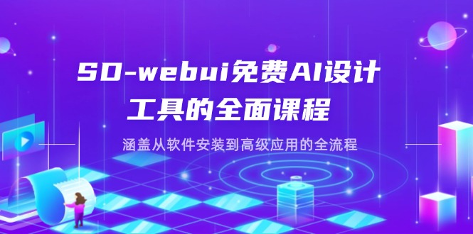 SD-webui免费AI设计工具的全面课程，涵盖从软件安装到高级应用的全流程-网创项目