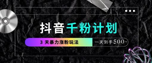 抖音千粉计划，最新玩法三天暴力涨千粉，一天到手5张-网创项目