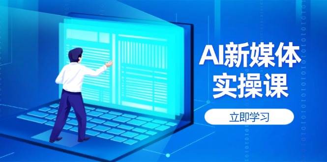 AI新媒体实操课，快速提升账号权重，打造高曝光主页与爆款内容-网创项目