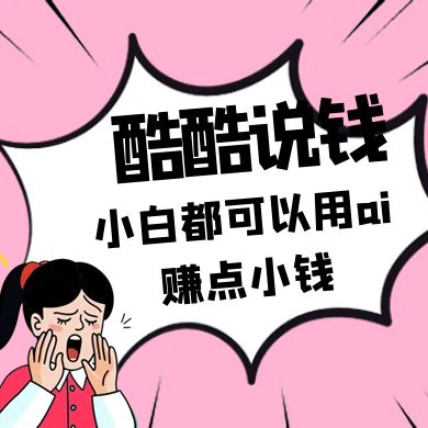 酷酷说钱付费文250409：零投入小白都可以用ai赚点小钱！-网创项目