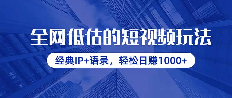 全网低估的短视频玩法，经典IP+语录，轻松日赚1000+-网创项目