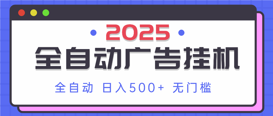 2025最新全自动广告挂机 单机500+实操分享 小白可无脑操作-网创项目