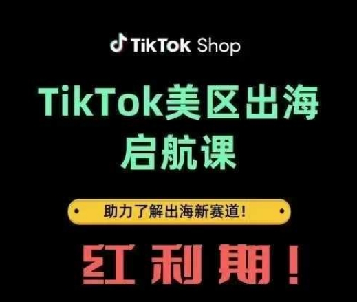 TikTok出海启航课(美区)助力了解出海红利新赛道-网创项目