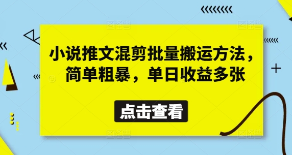 小说推文混剪批量搬运方法，简单粗暴，单日收益多张-网创项目