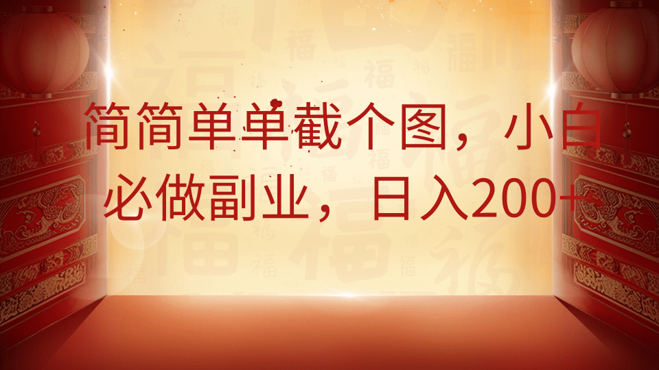 简简单单截个图，小白必做副业，日入200+-网创项目