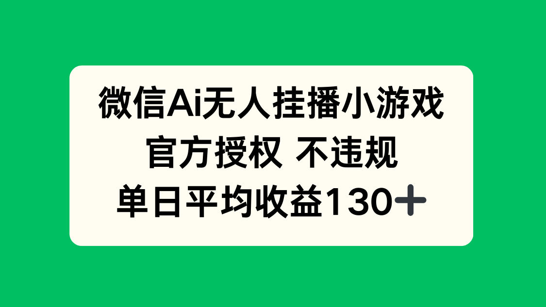 微信AI无人挂播小游戏，官方授权 不违规，单日收益130+-网创项目