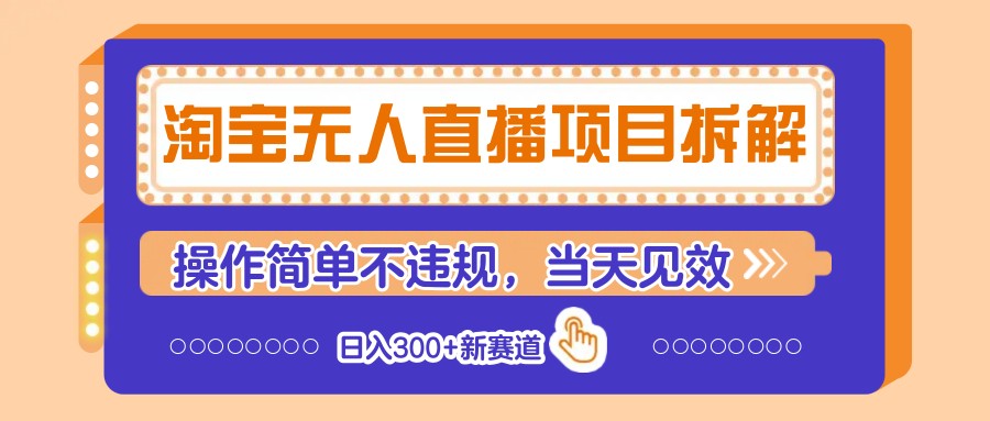 淘宝无人直播项目拆解，操作简单不违规，当天见效 日入300+新赛道-网创项目