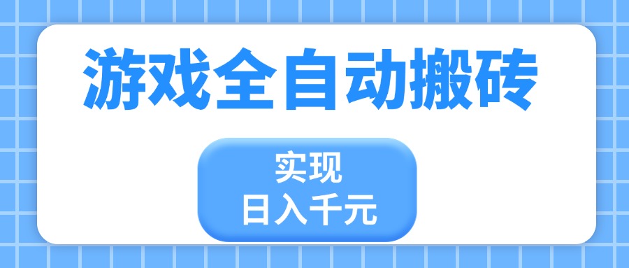 游戏全自动搬砖，实现日入千元，小白也能轻松上手-网创项目