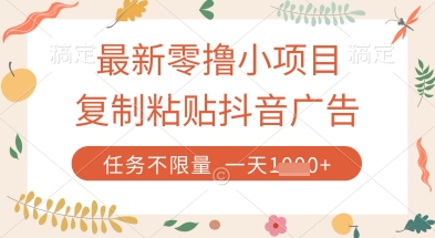 最新零撸小项目，复制粘贴抖音广告即可挣钱，平台大水，任务不限量，一天数张【揭秘】-网创项目