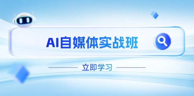 AI自媒体实战班，突破账号运营瓶颈，PR剪辑+剪映教程全流程覆盖-网创项目