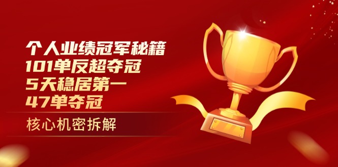 个人业绩冠军秘籍：101单反超夺冠，5天稳居第一，47单夺冠-网创项目