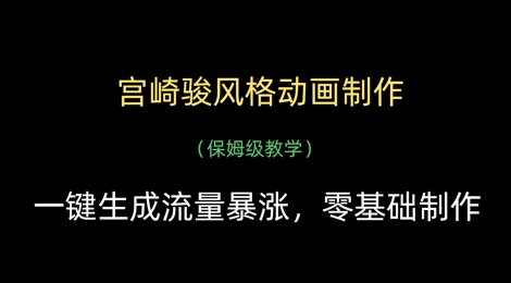 宫崎骏风格动画制作，一键生成流量暴涨，保姆级教学-网创项目