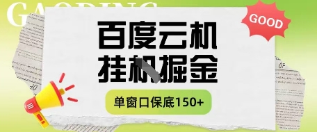 百度云机掘金项目实操课程单窗口保底5-10元月收益单窗口150+【揭秘】-网创项目
