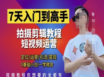 7天入门到高手，短视频剪辑运营高手课，定位 运营 引|流 变现，0基础小白一学就会-网创项目