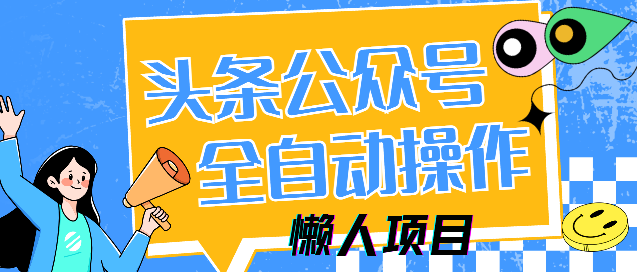 懒人项目，多平台操作全自动运行，头条，公众号，下班实操5分钟日入500+-网创项目