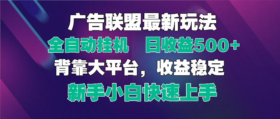 2025广告联盟最新玩法，单机单日500+全自动挂机可矩阵放大，新手小白快…-网创项目
