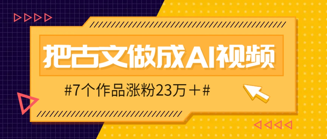 把课本里的古文做成爆火AI视频！流量猛的不行，7个作品涨粉23万＋-网创项目