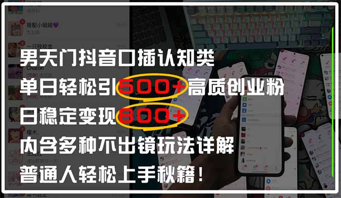 男天门抖音口播日引500+创业粉全拆解！日稳定变现500+，多种不出镜玩法…-网创项目