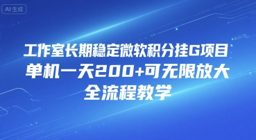 工作室长期稳定微软积分挂G项目，单机一天200+可无限放大，全流程教学【揭秘】-网创项目