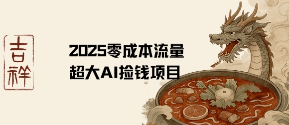 2025零成本AI捡钱，创意热门，流量超大项目-网创项目
