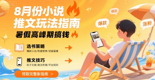 8月份小说推文玩法指南，暑假高峰期搞钱-网创项目