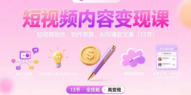 短视频内容变现课：短视频制作、创作思路、Ai写爆款文案(13节-网创项目