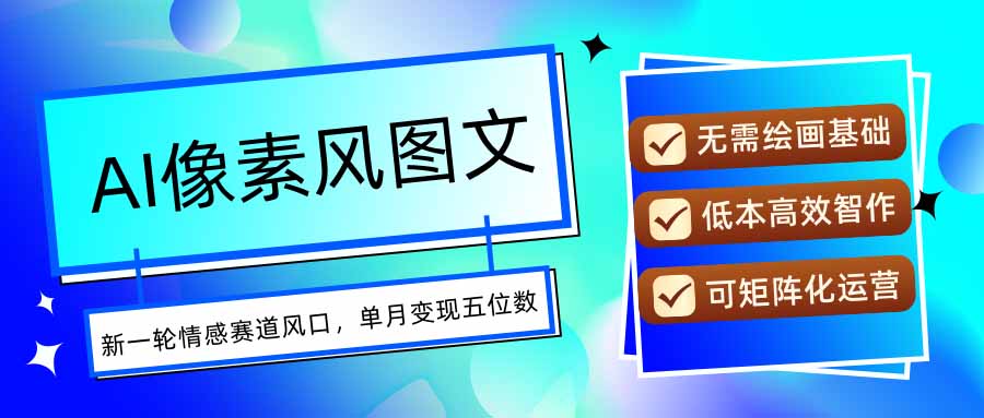 AI像素风图文超详细实操全过程，每天一小时轻松易上手，单月变现五位数-网创项目