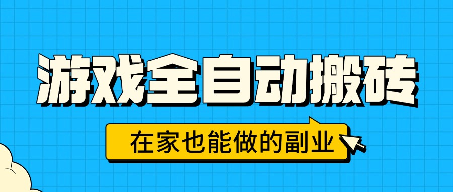 游戏全自动搬砖，日入千元，在家也能做的副业，无需人工操作-网创项目