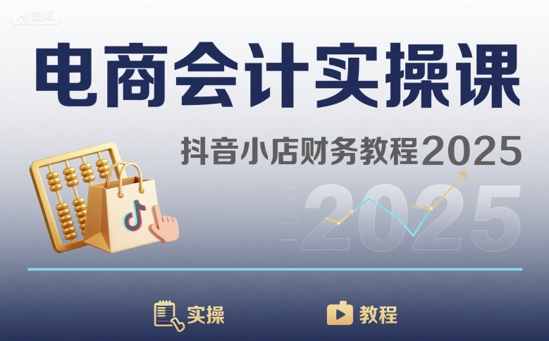 电商会计实操课-抖音小店财务教程2025-网创项目