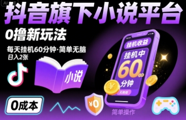 抖音旗下小说平台0撸新玩法，每天挂机60分钟，简单无脑，日入2张【揭秘】-网创项目