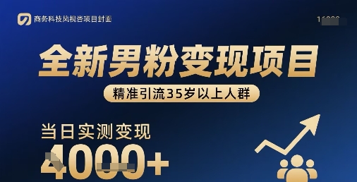 全新男粉变现项目，精准引流35岁以上人群，当日实测变现1k+-网创项目