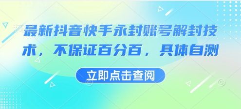 最新抖音快手永封账号解封技术，不保证百分百，具体自测-网创项目