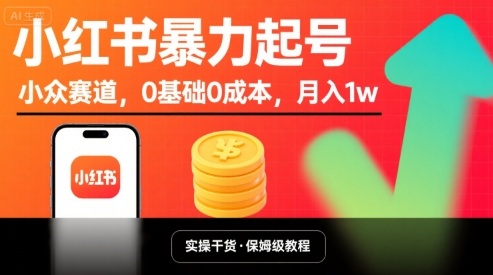 小红书暴力起号，小众赛道，0基础0成本，月入1w-网创项目