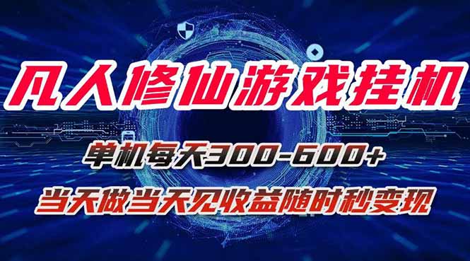 凡人修仙游戏挂机单机每天300-600+a当天做当天见收益随时在线秒变现-网创项目
