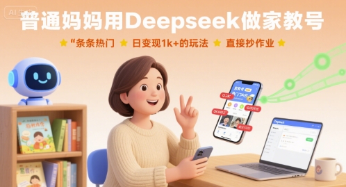 普通妈妈用Deepseek做家教号，条条热门，日变现1k+的玩法，直接抄作业-网创项目