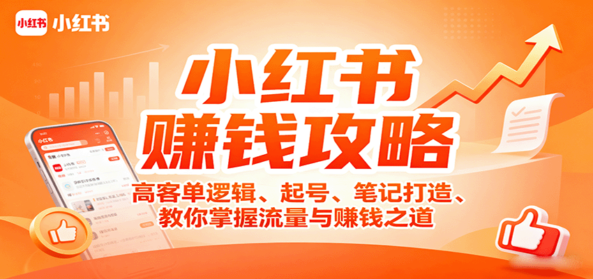 小红书赚钱攻略：高客单逻辑、起号、笔记打造、教你掌握流量与赚钱之道-网创项目