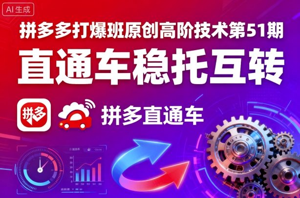 拼多多打爆班原创高阶技术第51期，直通车稳托互转-网创项目